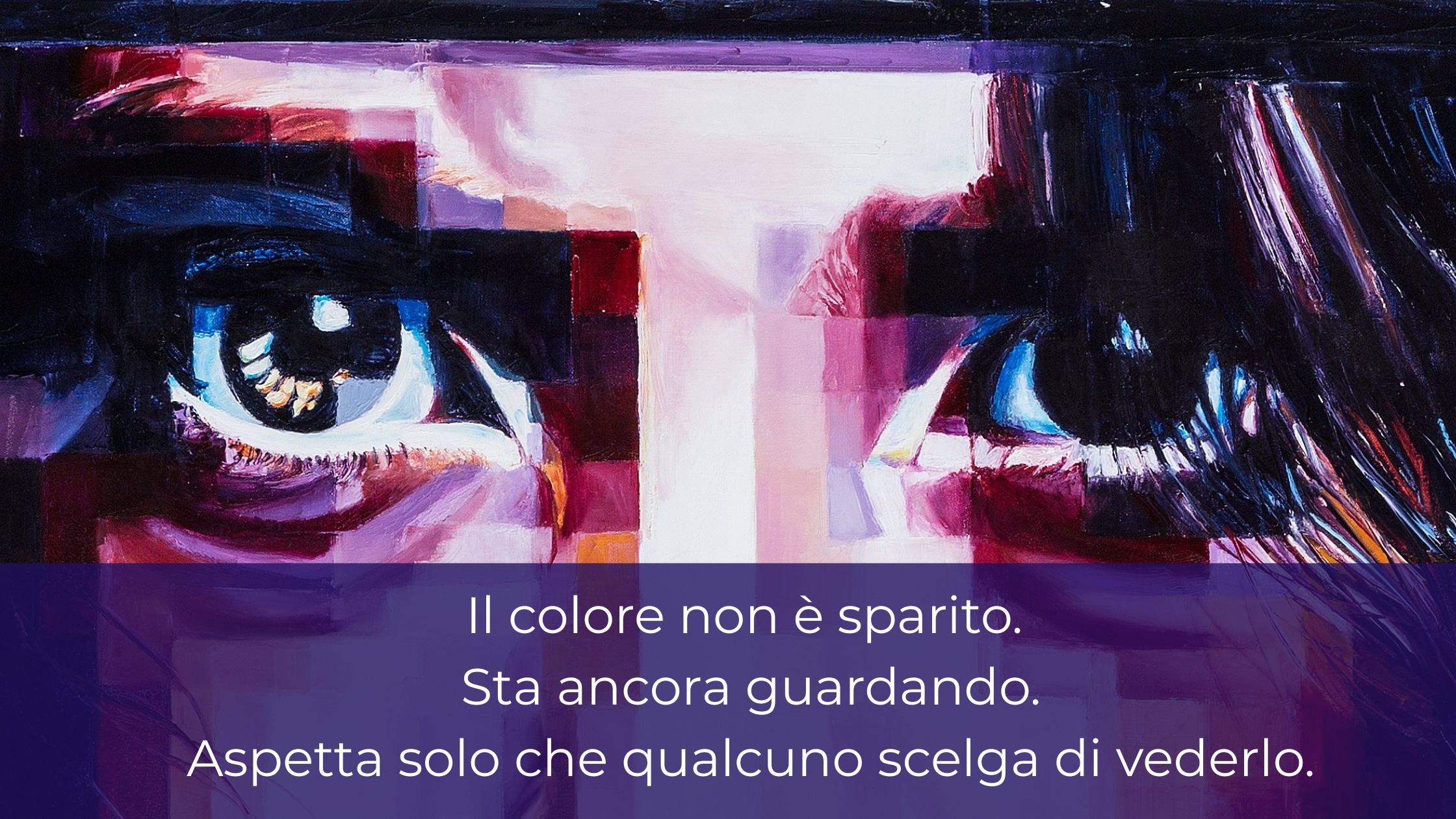 dettaglio-occhi-pittura-voce-liberta-colore.jpg Dettaglio a colori degli occhi da un dipinto a olio femminile, con sovrimpressione del testo “Il colore non è sparito. Sta ancora guardando. Aspetta solo che qualcuno scelga di vederlo.” – immagine simbolica della libertà e della voce ancora presenti.